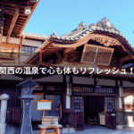 関西の温泉で心も体もリフレッシュ！